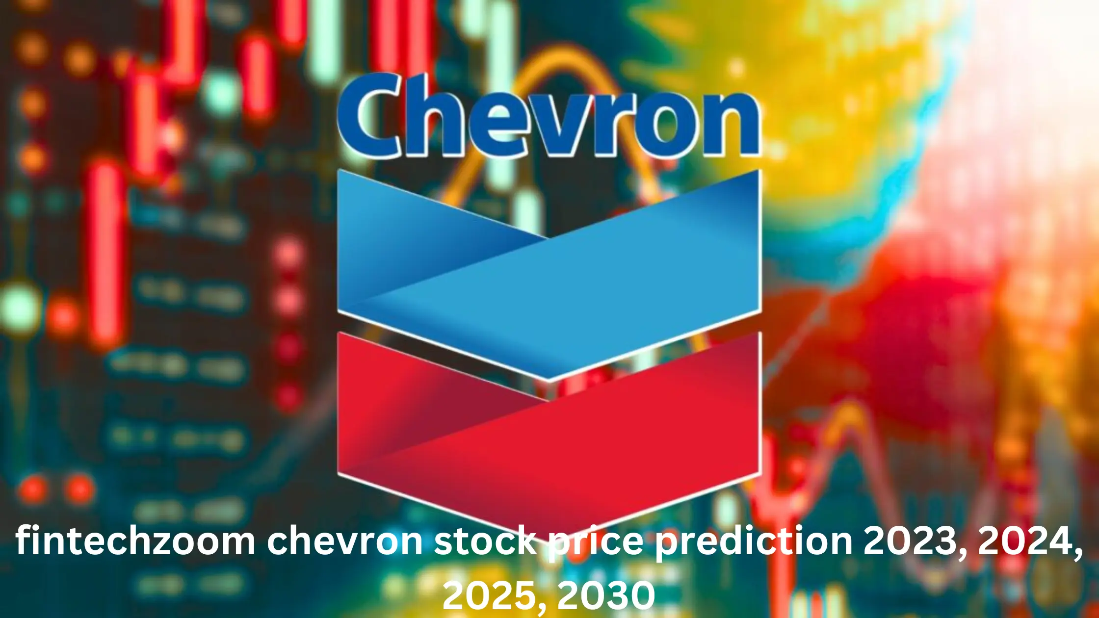 fintechzoom chevron stock price prediction 2023, 2024, 2025, 2030